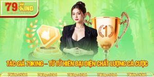 Tác Giả 79KING – Từ Tử Hiên Đại Diện Chất Lượng Cá Cược